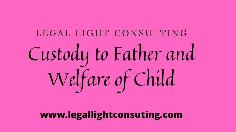 Custody to Father and Welfare of Child by legal light consulting