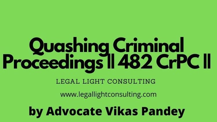 Quashing Criminal Proceedings 482 CrPC by advocate Vikas Pandey